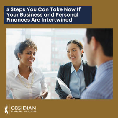 5 Steps You Can Take Now If Your Business and Personal Finances Are Intertwined