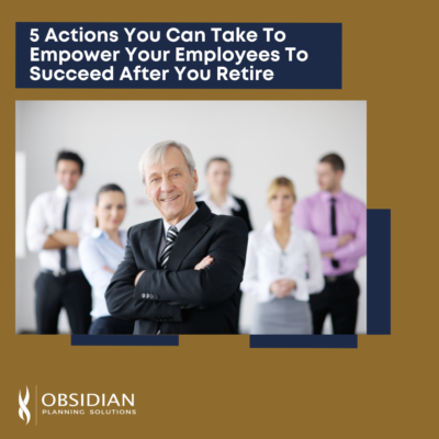 5 Actions To Empower Your Employees After You Retire